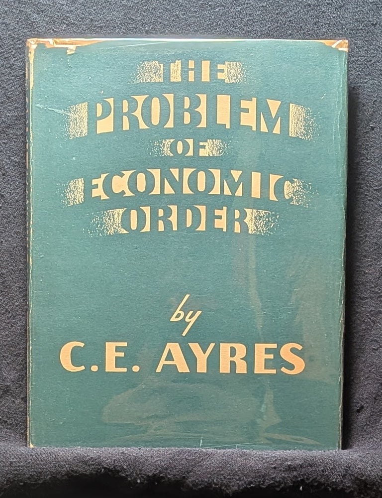 Item #006409 The Problem of Economic Order. C E. Ayres.
