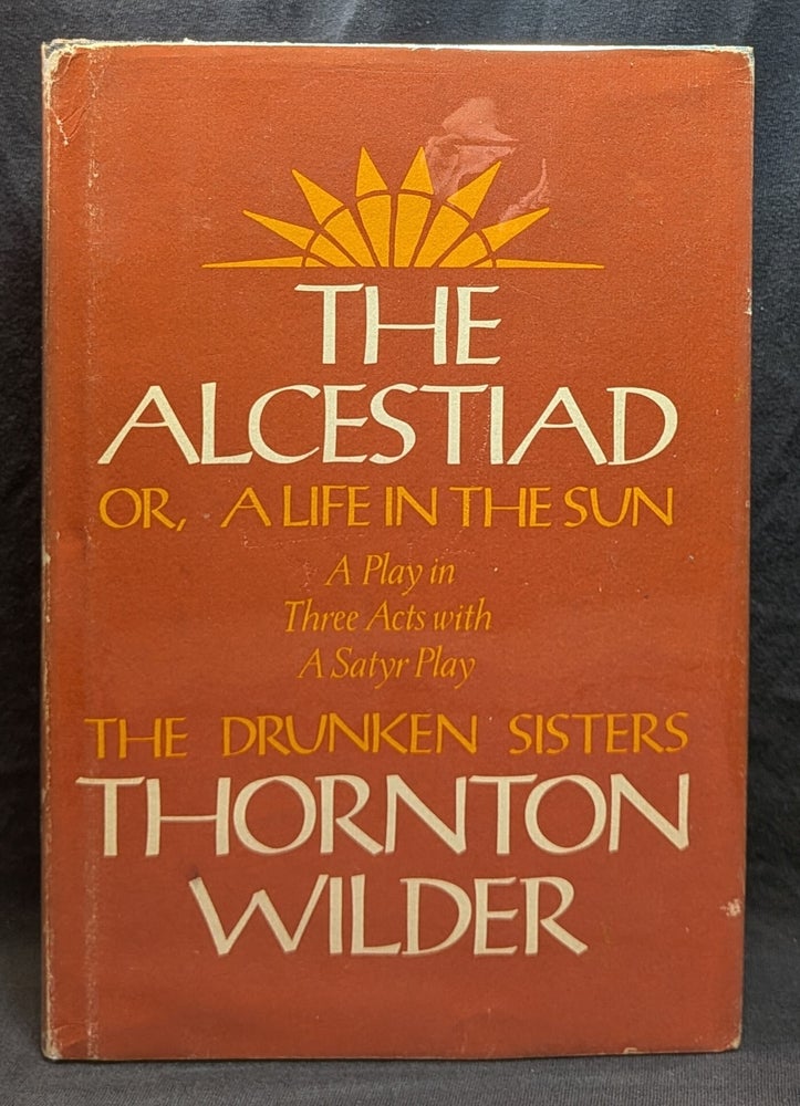 Item #006610 The Alcestiad, or A Life in the Sun. Thornton Wilder.
