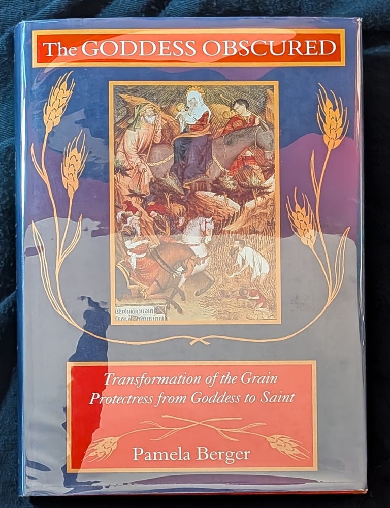 Item #006682 The Goddess Obscured: Transformation of the Grain Protectress from Goddess to Saint. Pamela Berger.