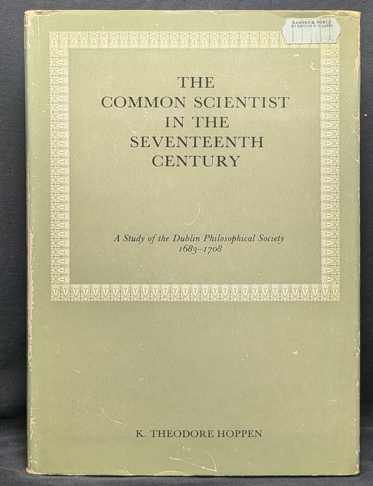 Item #006742 The Common Scientist in the Seventeenth Century: A Study of the Dublin Philosophical Society, 1683-1708. K. Theodore Hoppen.