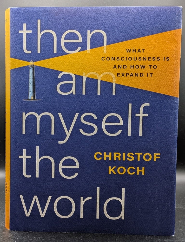 Item #006984 Then I Am Myself the World: What Consciousness Is and How to Expand It. Christof Koch.