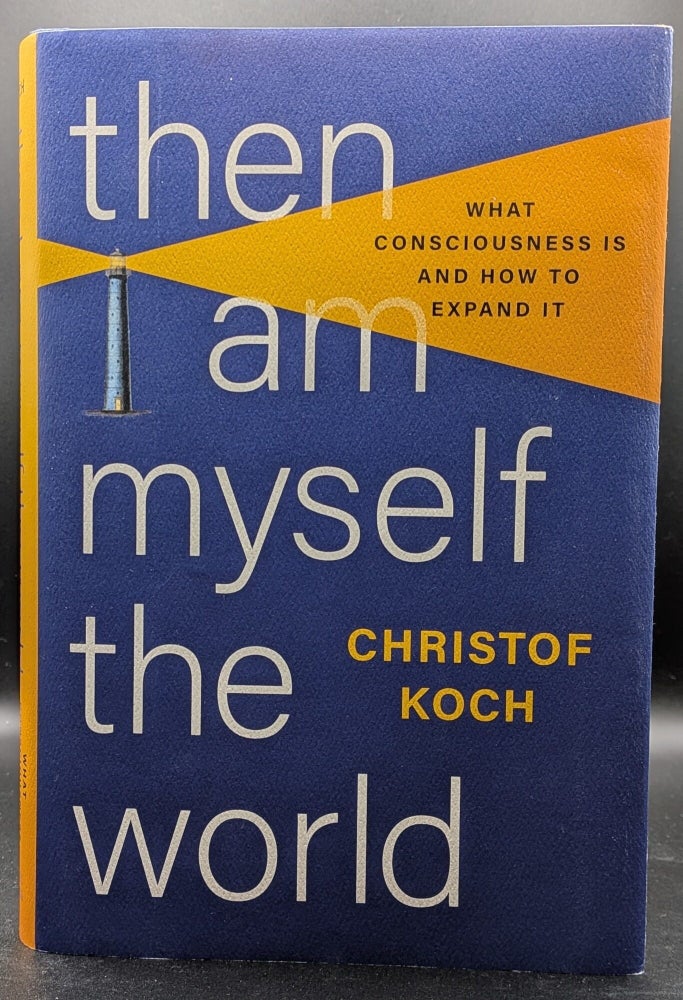 Item #006984 Then I Am Myself the World: What Consciousness Is and How to Expand It. Christof Koch.