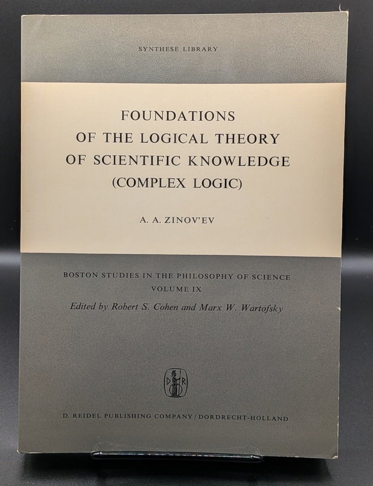 Item #007034 Foundations of the Logical Theory of Scientific Knowledge (Complex Logic) (Boston Studies in the Philosophy and History of Science, 9). A A. Zinov'ev.