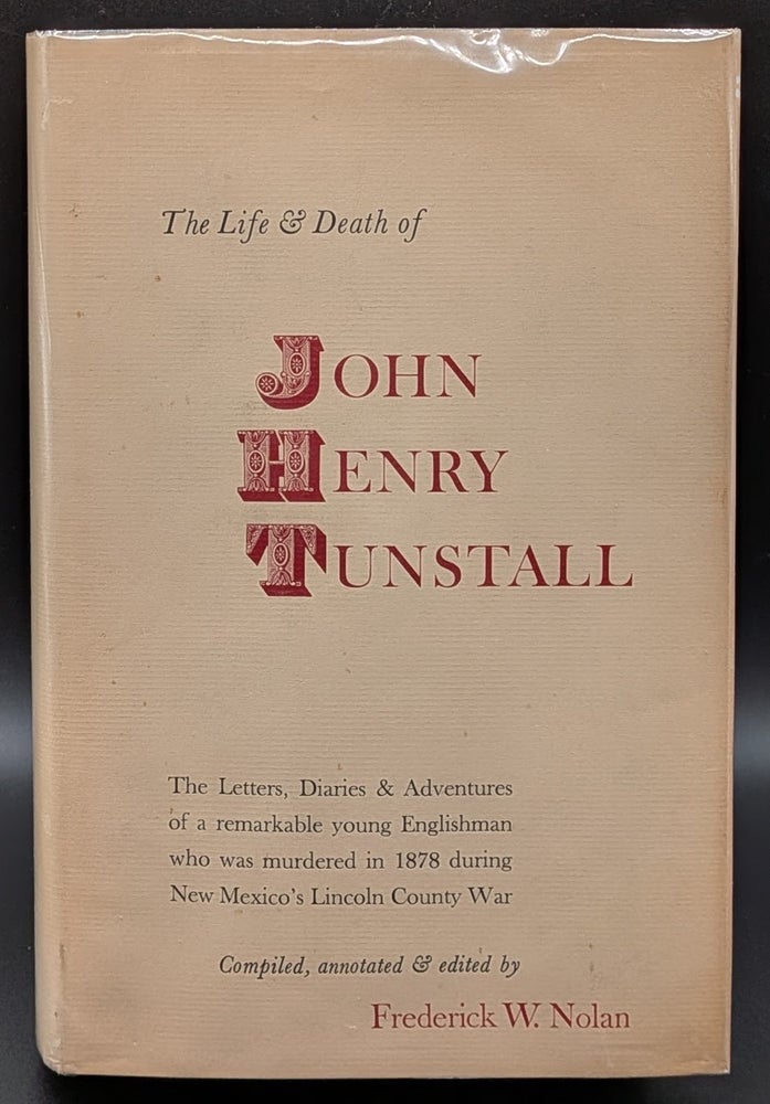 Item #007345 The Life and Death of John Henry Tunstall. Frederick W. Nolan.