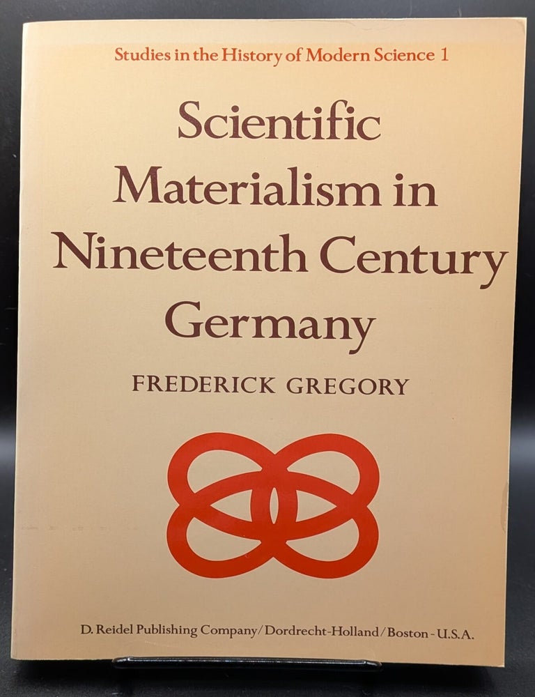 Item #007460 Scientific Materialism in Nineteenth Century Germany (Studies in the History of Modern Science, 1). Frederick Gregory.