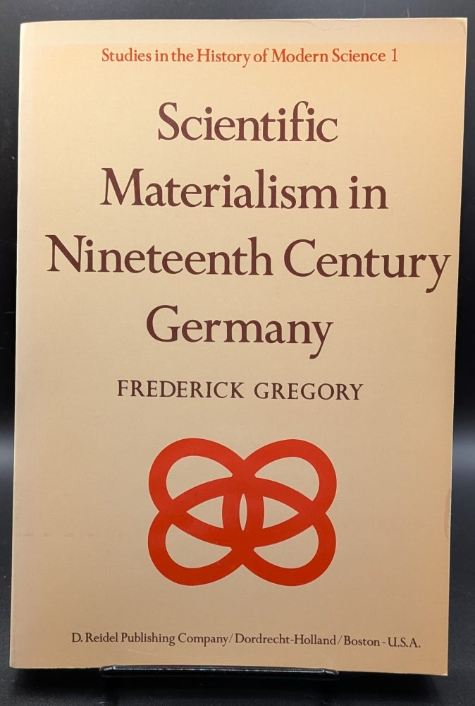 Item #007460 Scientific Materialism in Nineteenth Century Germany (Studies in the History of Modern Science, 1). Frederick Gregory.