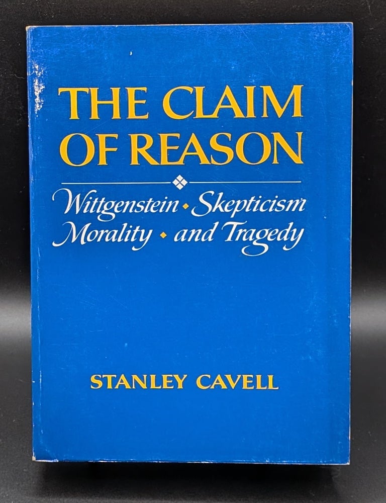 Item #008856 The Claim of Reason: Wittgenstein, Skepticism, Morality, and Tragedy. Stanley Cavell.