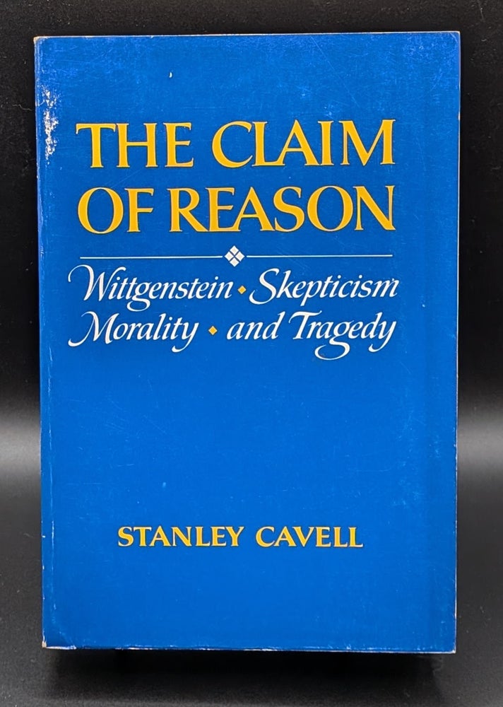 Item #008856 The Claim of Reason: Wittgenstein, Skepticism, Morality, and Tragedy. Stanley Cavell.