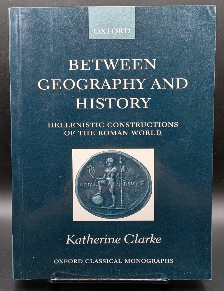 Item #008857 Between Geography and History: Hellenistic Constructions of the Roman World (Oxford Classical Monographs). Katherine Clarke.