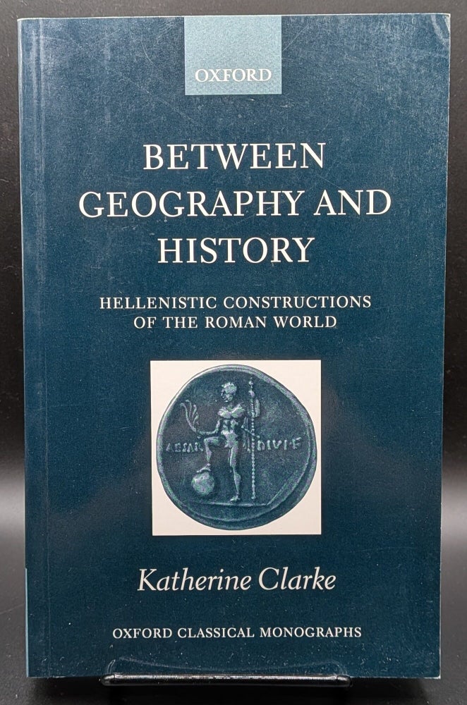 Item #008857 Between Geography and History: Hellenistic Constructions of the Roman World (Oxford Classical Monographs). Katherine Clarke.