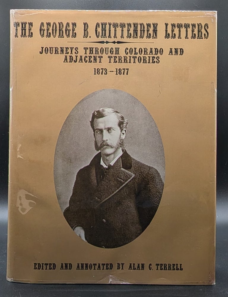 Item #008928 The George Chittenden Letters: Journeys Through Colorado and Adjacent Territories, 1873-1877. Alan C. Terrell, edt.