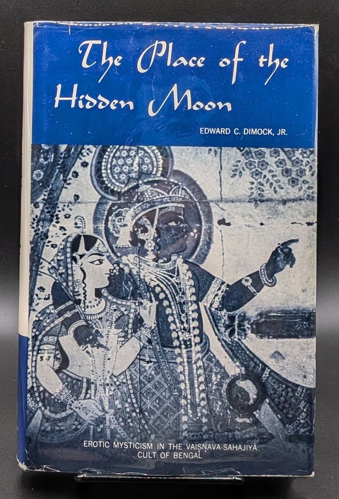 Item #008947 The Place of the Hidden Moon: Erotic Mysticism in the Vaisnava-Sahajiya Cult of Bengal. Edward C. Dimock Jr.