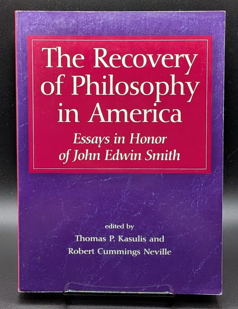 Item #008982 The Recovery of Philosophy in America: Essays in Honor of John Edwin Smith. Thomas P. Kasulis, Robert Cummings Neville, edts.