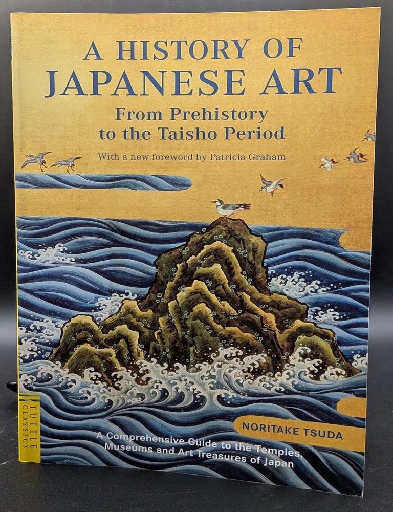 Item #009063 A History of Japanese Art: From Prehistory to the Taisho Period (Tuttle Classics). Noritake Tsuda.