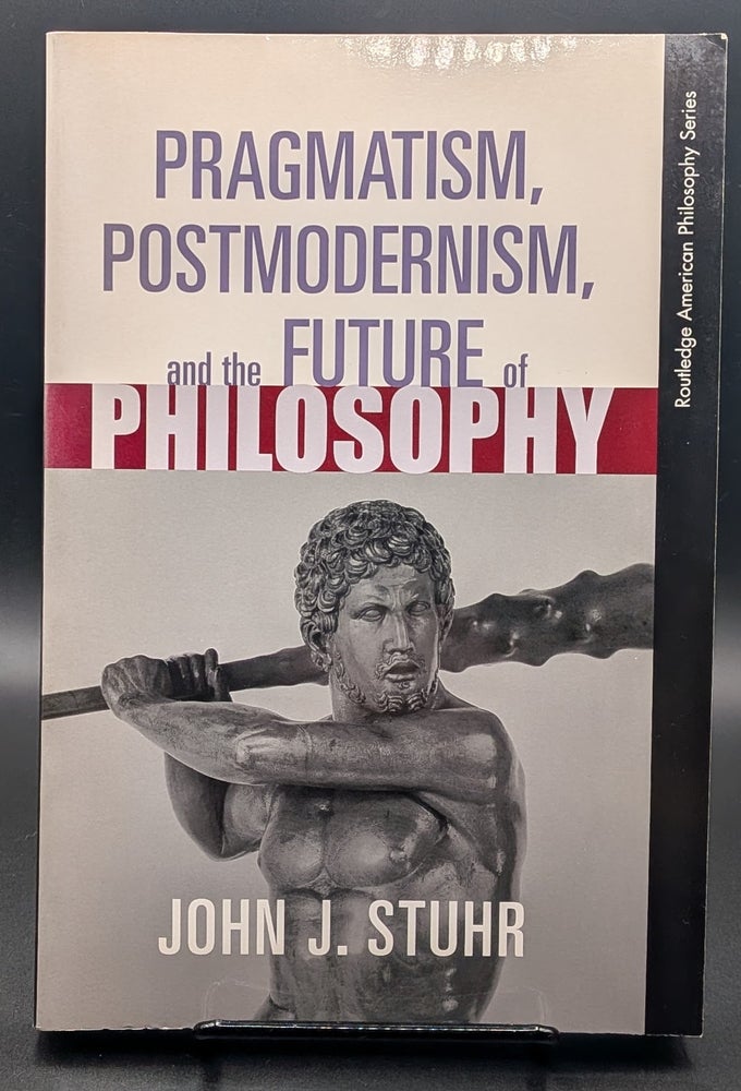 Item #009147 Pragmatism, Postmodernism and the Future of Philosophy (Routledge American Philosophy Series). John Stuhr.