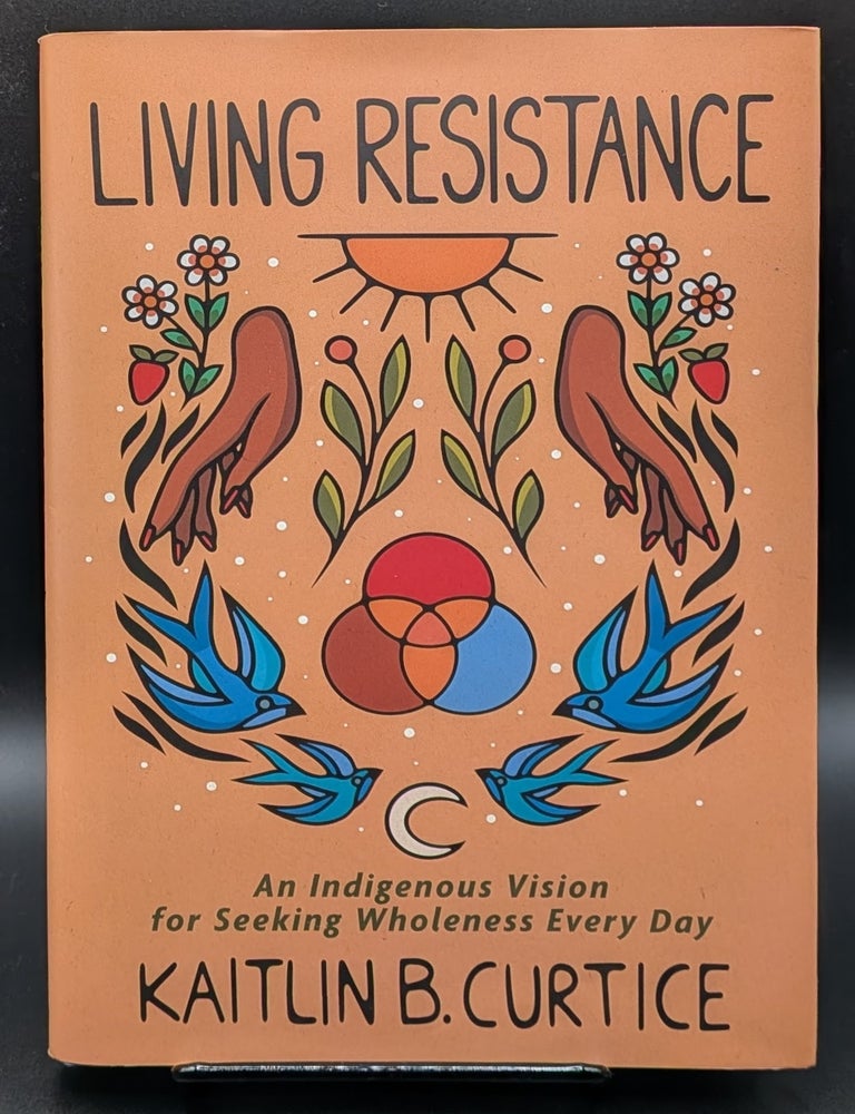Item #009169 Living Resistance: An Indigenous Vision for Seeking Wholeness Every Day. Kaitlin B. Curtice.