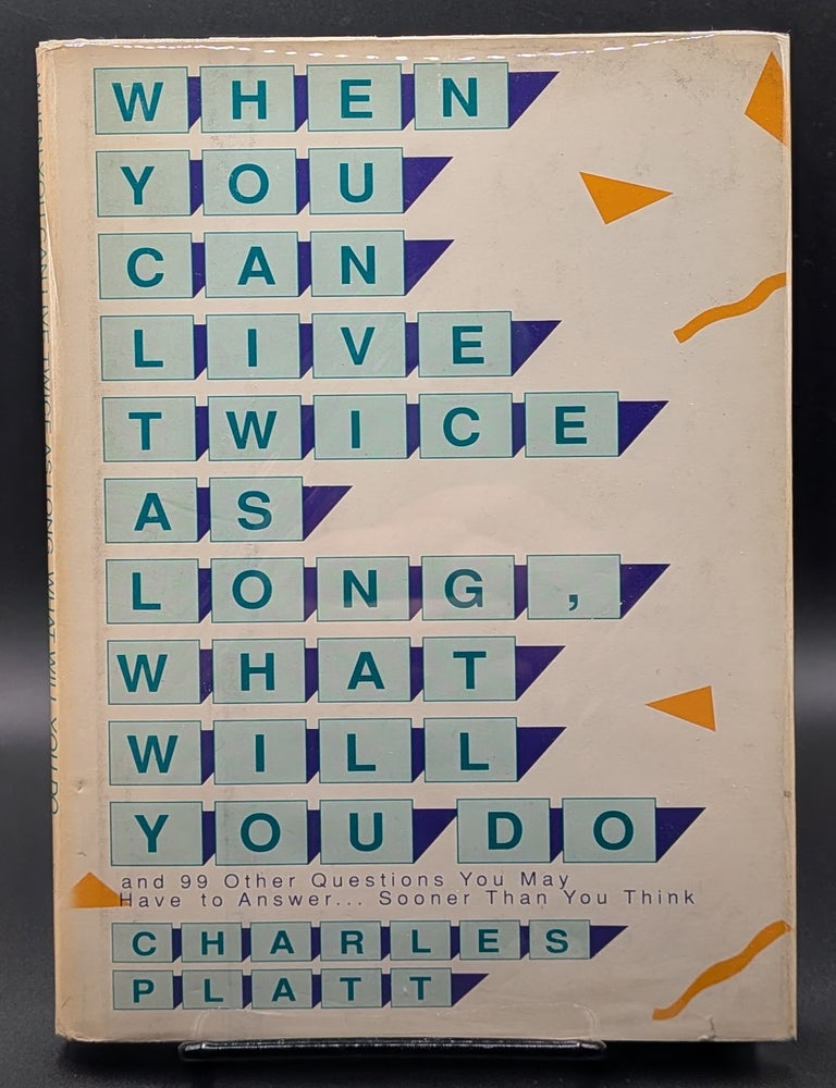 Item #009211 When You Can Live Twice As Long, What Will You Do: And 99 Other Questions You May Have to Answer...Sooner Than You Think. Charles Platt.