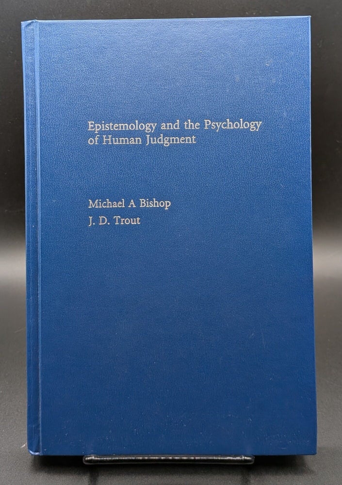 Item #009217 Epistemology and the Psychology of Human Judgment. Michael A. Bishop, J D. Trout.