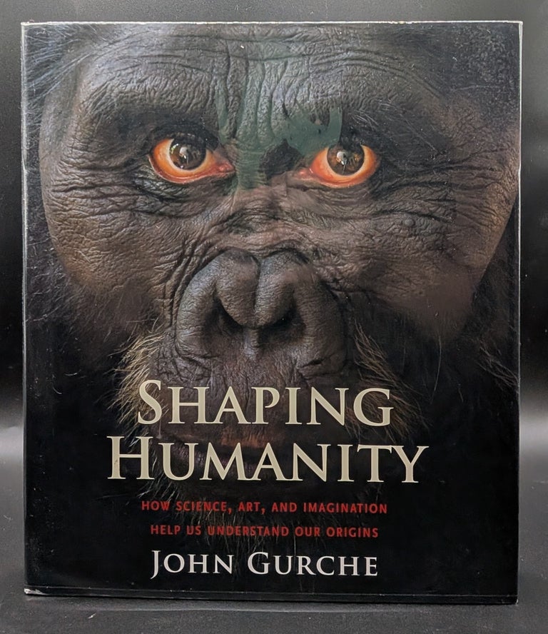 Item #009221 Shaping Humanity: How Science, Art, and Imagination Help Us Understand Our Origins. John Gurche.