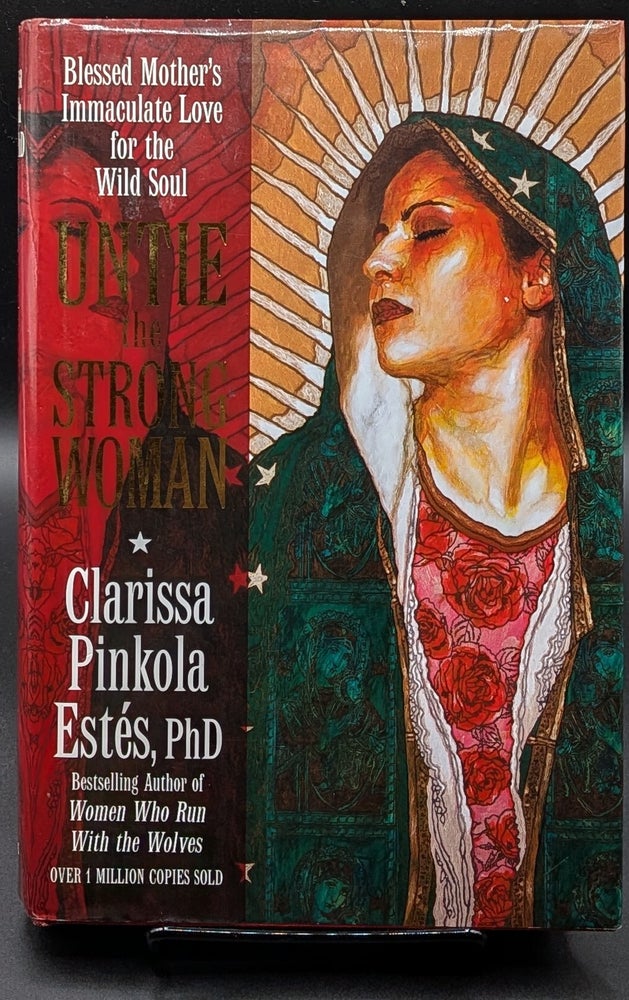 Item #009284 Untie the Strong Woman: Blessed Mother's Immaculate Love for the Wild Soul. Clarissa Pinkola Estes.