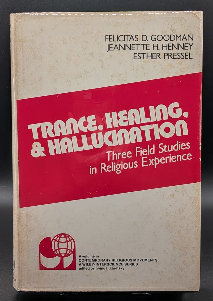 Item #009341 Trance, Healing, and Hallucination: Three Field Studies in Religious Experience. Jeannette H. Henney Felicitas Goodman, Esther Pressel.