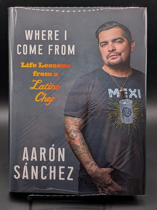 Item #009364 Where I Come From: Life Lessons from a Latino Chef. Aaron Sanchez
