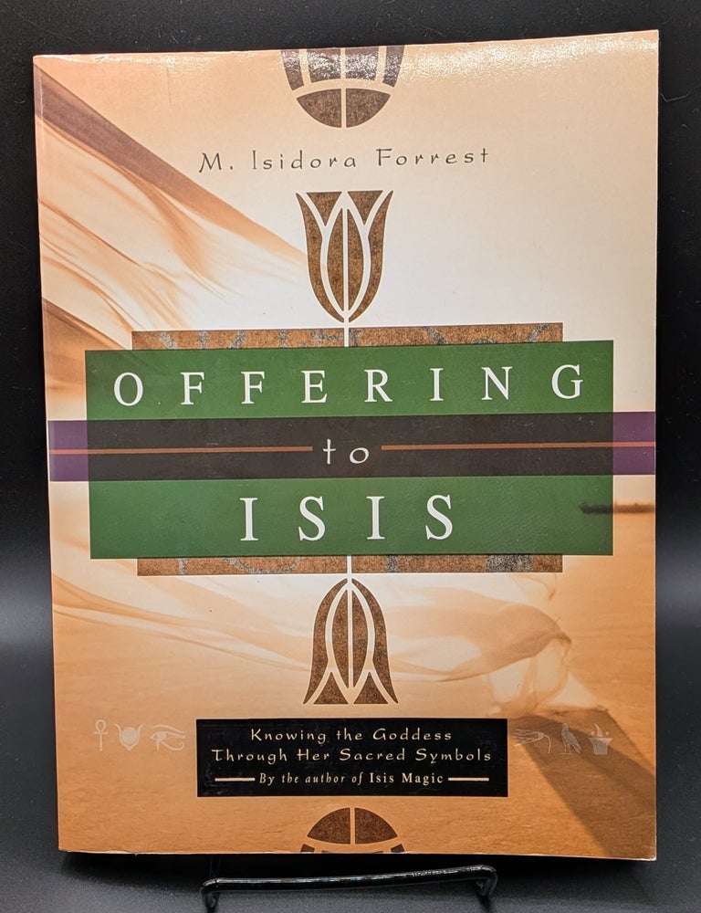 Item #009467 Offering to Isis: Knowing the Goddess Through Her Sacred Symbols. M. Isidora Forrest.