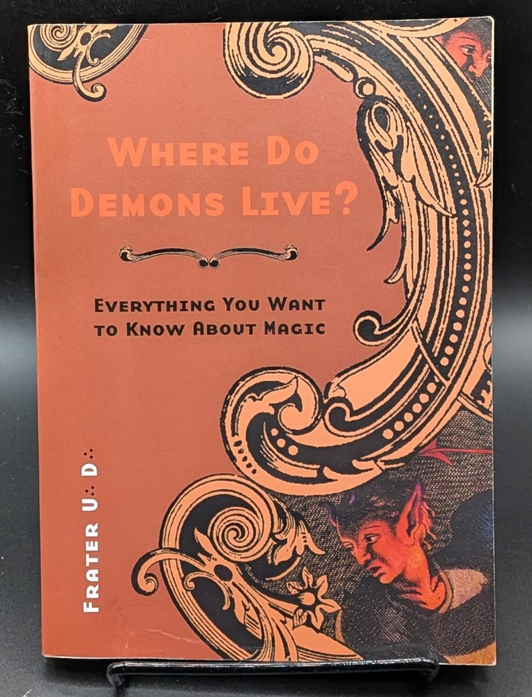 Item #009520 Where Do Demons Live?: Everything You Want to Know About Magic. Frater U. D.