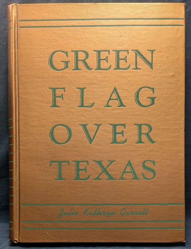 Item #5113 Green Flag Over Texas: A Story of the Last Years of Spain in Texas. Julia Kathryn Garrett PhD.