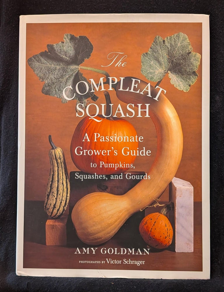 Item #5143 The Compleat Squash: A Passionate Grower's Guide to Pumpkins, Squashes, and Gourds. Amy Goldman.