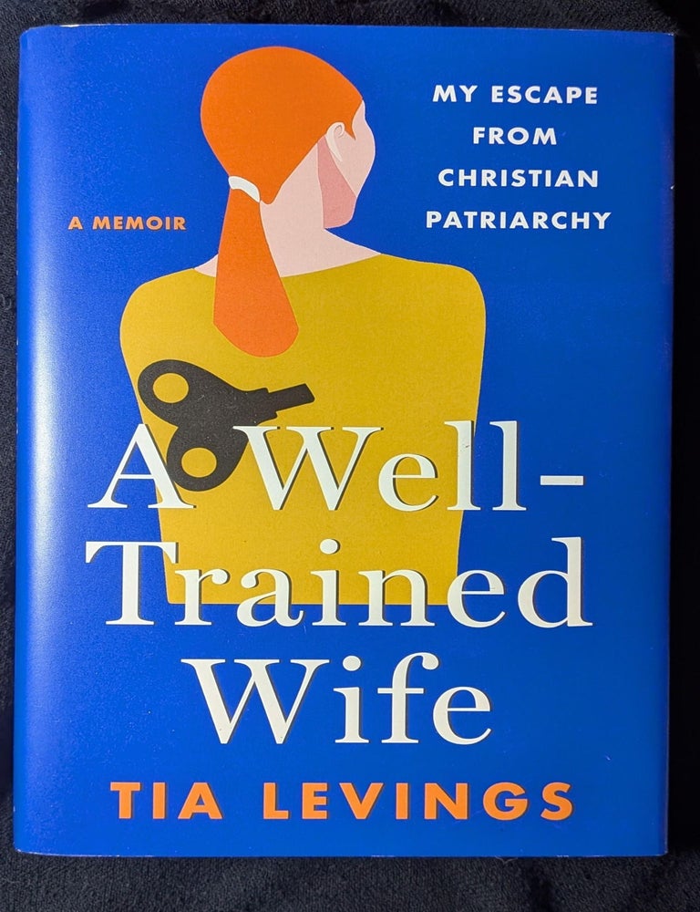 Item #5477 A Well-Trained Wife: My Escape from Christian Patriarchy. Tia Levings.